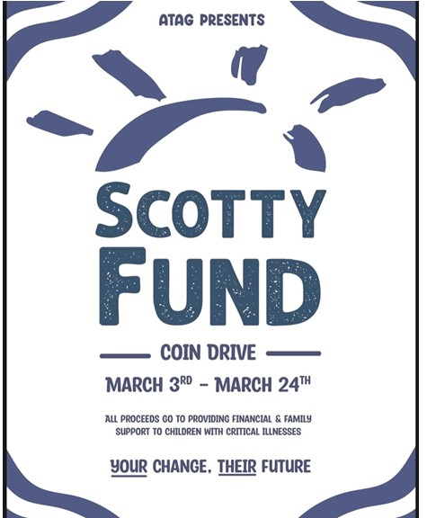 ATAG Presents: Scotty Fund Coin Drive March 3-March 24. All proceeds go to providing financial and family support to children with critical illnesses. Your Change. Their Future.