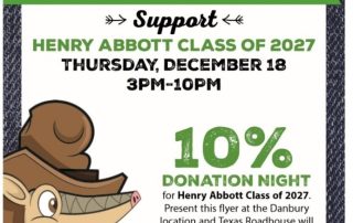 Poster that says: Texas Roadhouse. Dine to Donate. Support Henry Abbott Class of 2027. Thursday, December 18 3pm to 10pm. 10% Donation Night for Henry Abbott Class of 2027. Present this flyer at the Danbury location and Texas Roadhouse will donate 10% of your total food purchases to Henry Abbott Class of 2027. 203-730-9176. 74 Newtown Road, Danbury, CT.