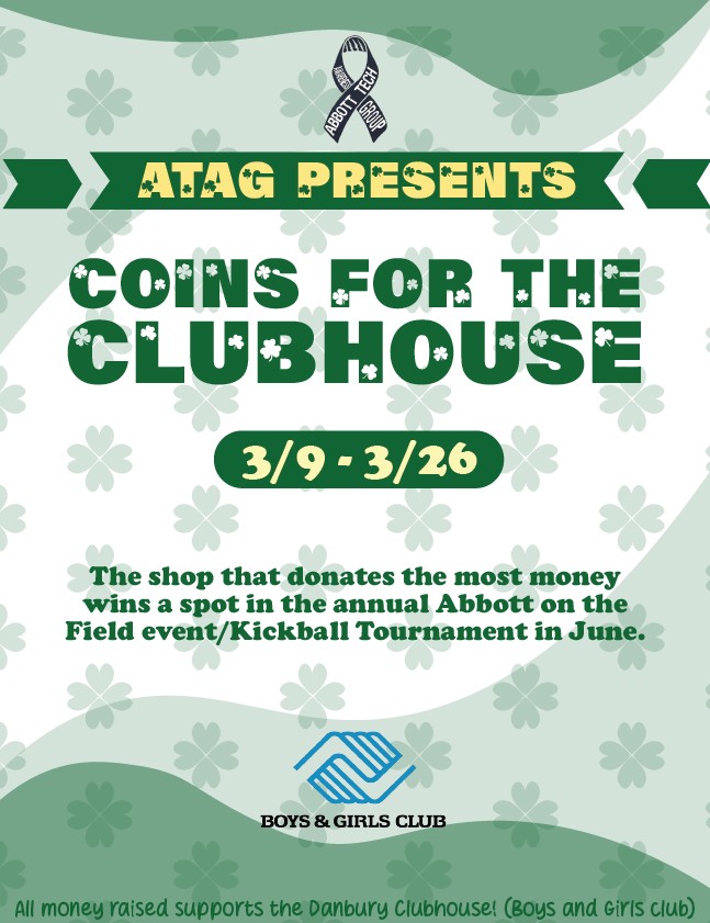 Poster that says Coins for the Clubhouse. 3/8-3/26. The shop that donates the most money wins a spot in the annual Abbott on the Field event/Kickball Tournament in June. All money raised supports the Danbury Clubhouse (Boys and Girls Club).